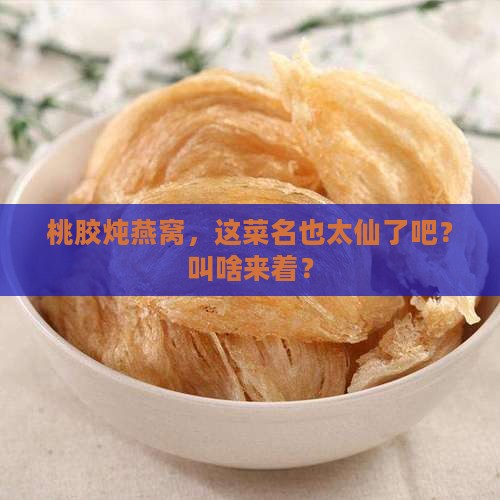 桃胶炖燕窝菜名叫什么