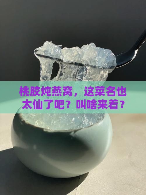 桃胶炖燕窝菜名叫什么