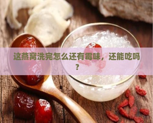 清洗燕窝一股霉味怎么办