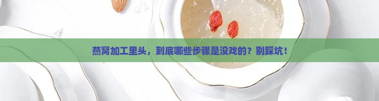 燕窝加工流程不包括哪些