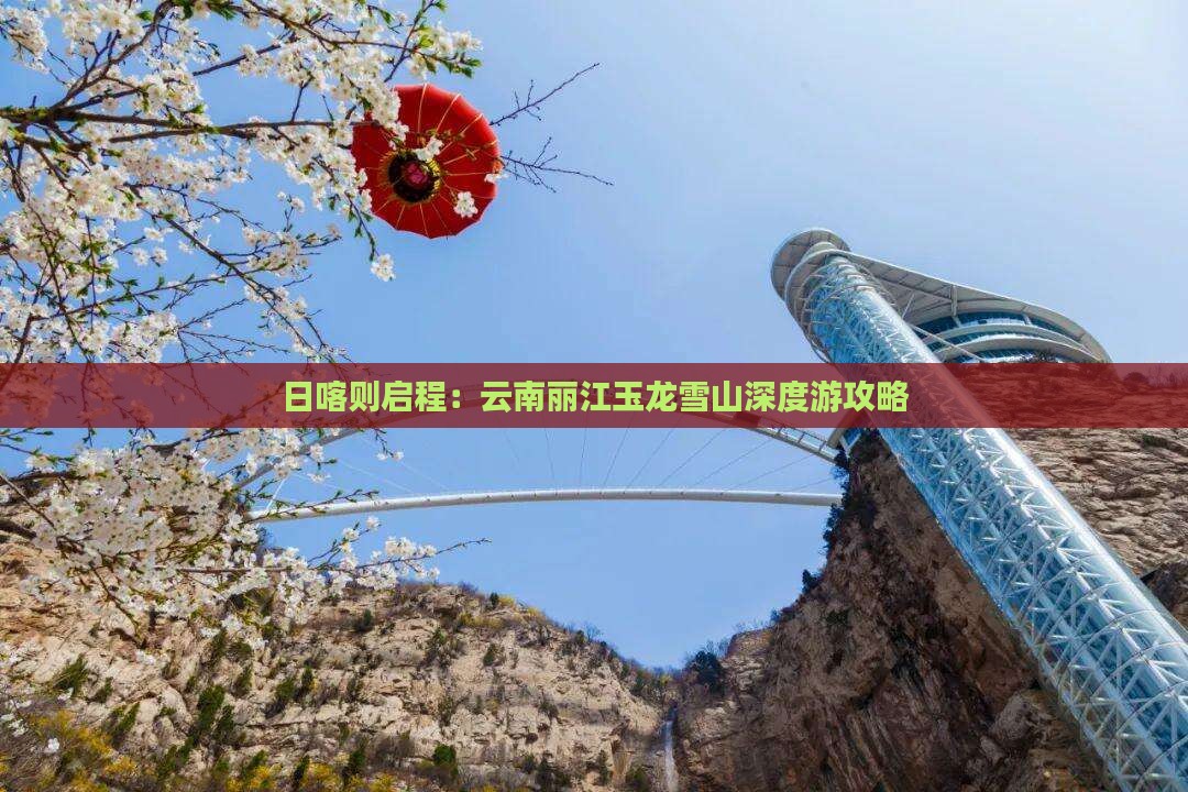 日喀则启程：云南丽江玉龙雪山深度游攻略