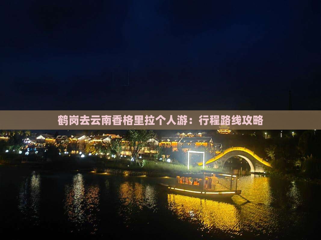 鹤岗去云南香格里拉个人游：行程路线攻略