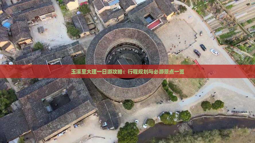 玉溪至大理一日游攻略：行程规划与必游景点一览