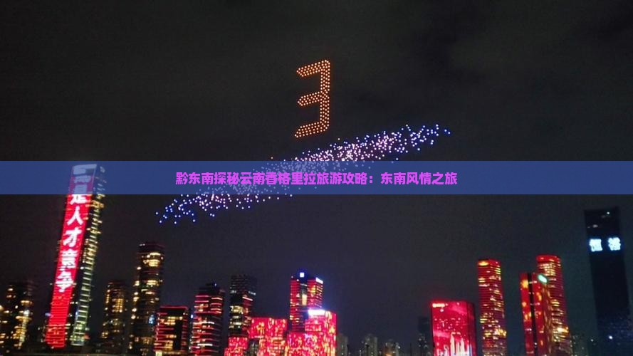 黔东南探秘云南香格里拉旅游攻略：东南风情之旅