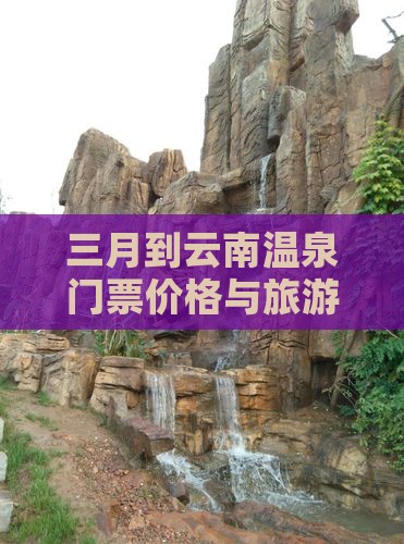 三月到云南温泉门票价格与旅游攻略全解析