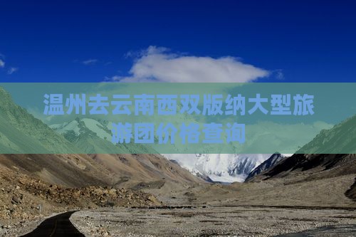 温州去云南西双版纳大型旅游团价格查询