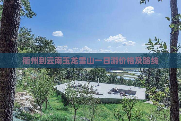 衢州到云南玉龙雪山一日游价格及路线