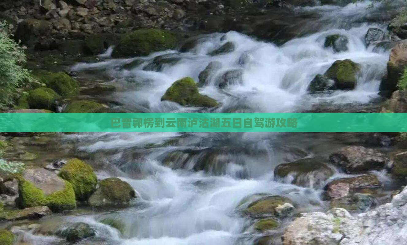 巴音郭楞到云南泸沽湖五日自驾游攻略
