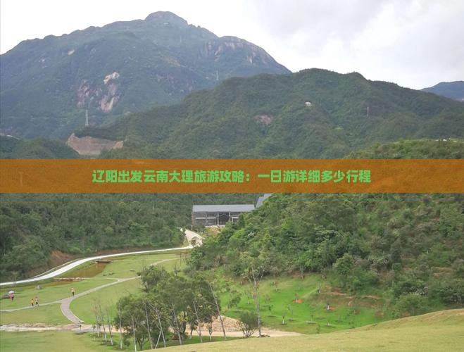 辽阳出发云南大理旅游攻略：一日游详细多少行程