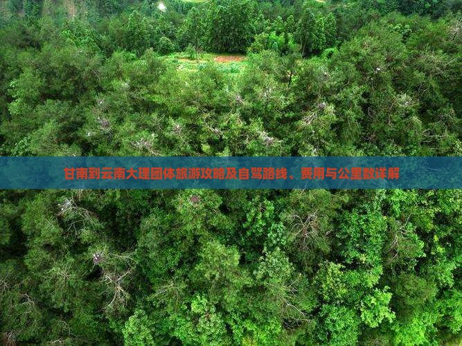 甘南到云南大理团体旅游攻略及自驾路线、费用与公里数详解