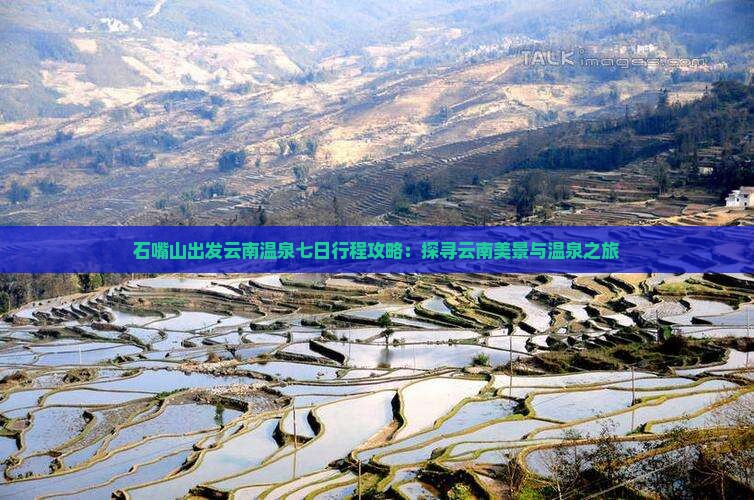 石嘴山出发云南温泉七日行程攻略：探寻云南美景与温泉之旅