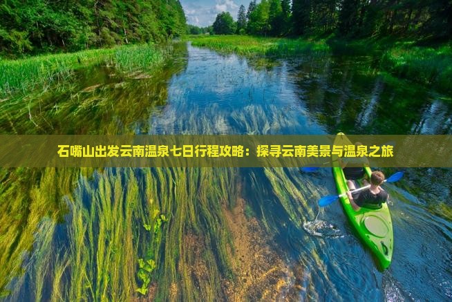 石嘴山出发云南温泉七日行程攻略：探寻云南美景与温泉之旅