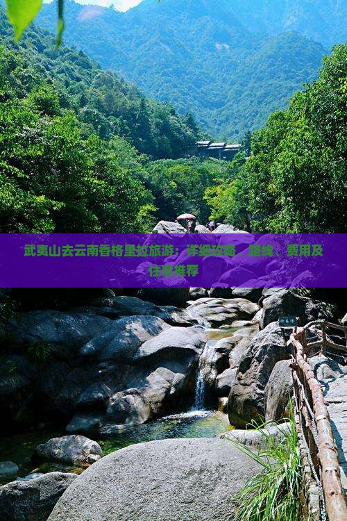 武夷山去云南香格里拉旅游：详细攻略、路线、费用及住宿推荐