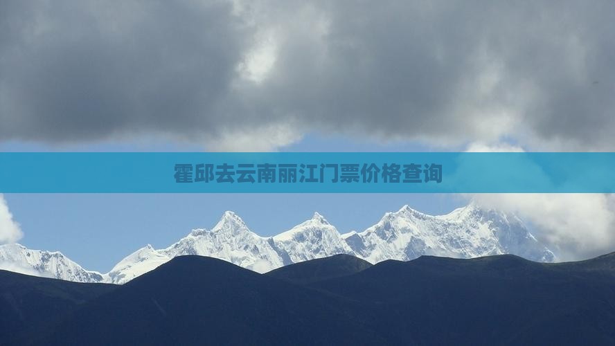 霍邱去云南丽江门票价格查询