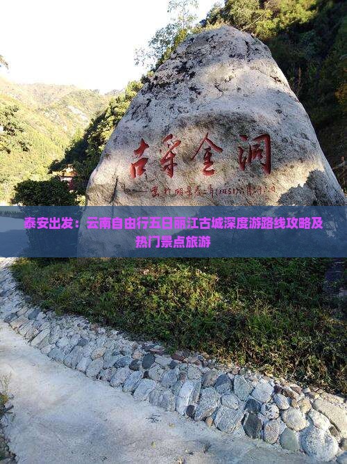 泰安出发：云南自由行五日丽江古城深度游路线攻略及热门景点旅游