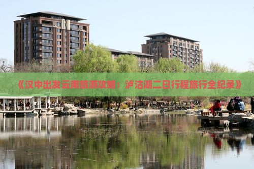 《汉中出发云南旅游攻略：泸沽湖二日行程旅行全纪录》