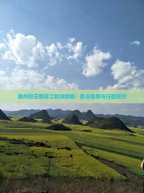 锦州到云南丽江旅游攻略：景点推荐与行程规划