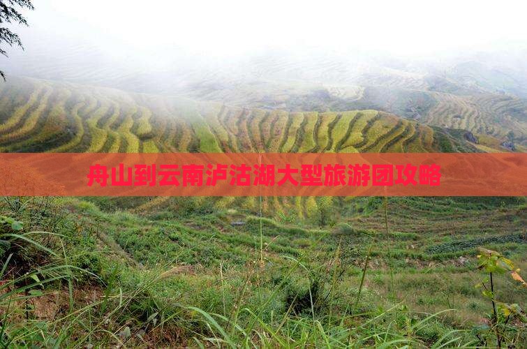 舟山到云南泸沽湖大型旅游团攻略