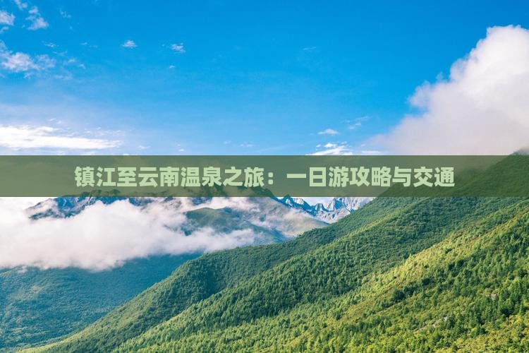 镇江至云南温泉之旅：一日游攻略与交通