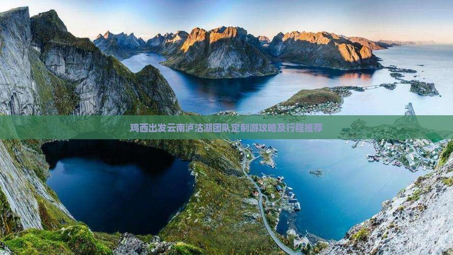 鸡西出发云南泸沽湖团队定制游攻略及行程推荐