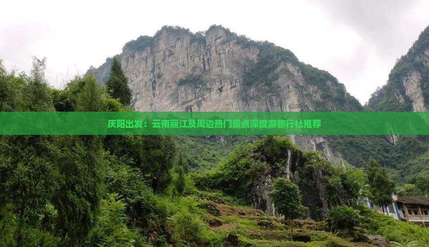 庆阳出发：云南丽江及周边热门景点深度游旅行社推荐