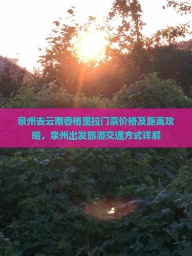 泉州去云南香格里拉门票价格及距离攻略，泉州出发旅游交通方式详解