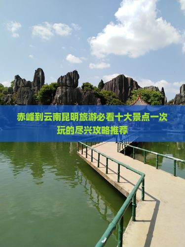 赤峰到云南昆明旅游必看十大景点一次玩的尽兴攻略推荐