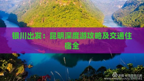 银川出发：昆明深度游攻略及交通住宿全