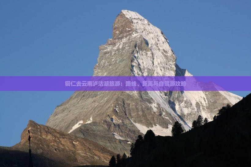 铜仁去云南泸沽湖旅游：路线、距离与自驾游攻略