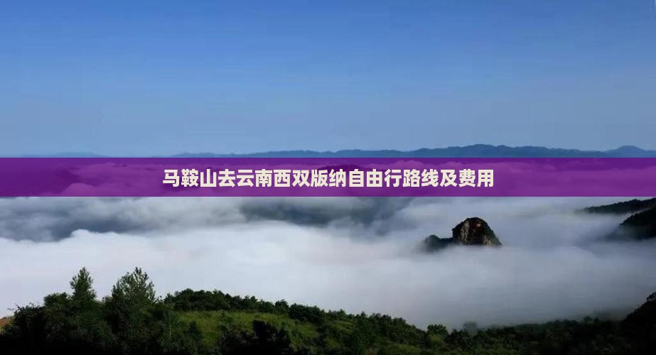 马鞍山去云南西双版纳自由行路线及费用