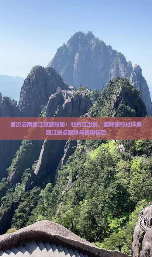 首次云南丽江旅游攻略：牡丹江出发，国际旅行社详解丽江景点路线与费用信息