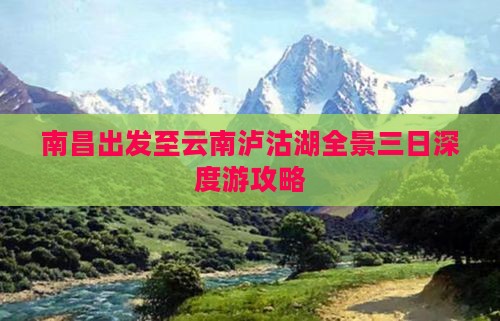 南昌出发至云南泸沽湖全景三日深度游攻略
