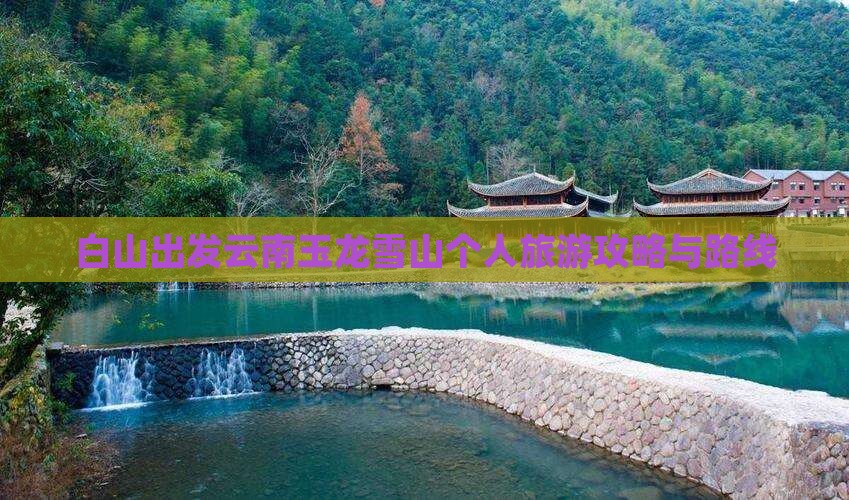 白山出发云南玉龙雪山个人旅游攻略与路线