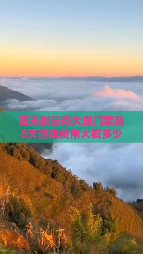 夏天到云南大理门票及5天游玩费用大概多少