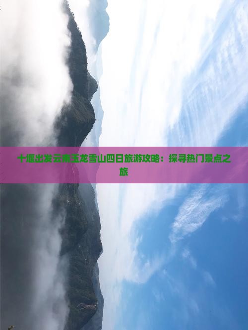 十堰出发云南玉龙雪山四日旅游攻略：探寻热门景点之旅