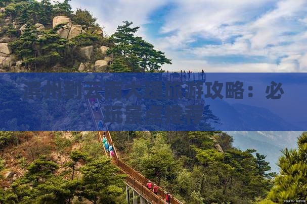 滨州到云南大理旅游攻略：必玩景点推荐