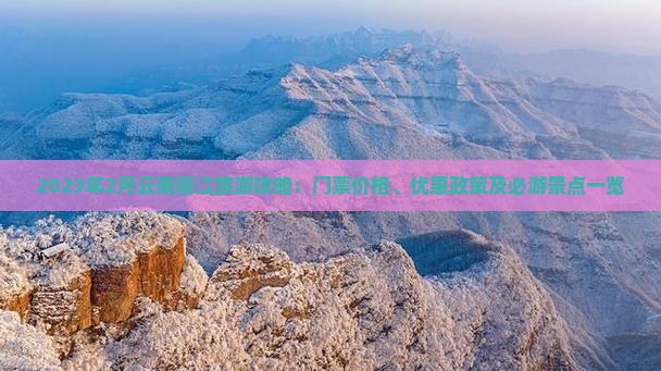 2023年2月云南丽江旅游攻略：门票价格、优惠政策及必游景点一览