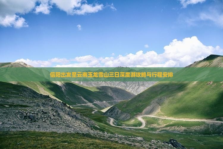 信阳出发至云南玉龙雪山三日深度游攻略与行程安排