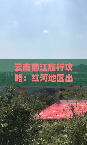 云南丽江旅行攻略：红河地区出发全方位旅游