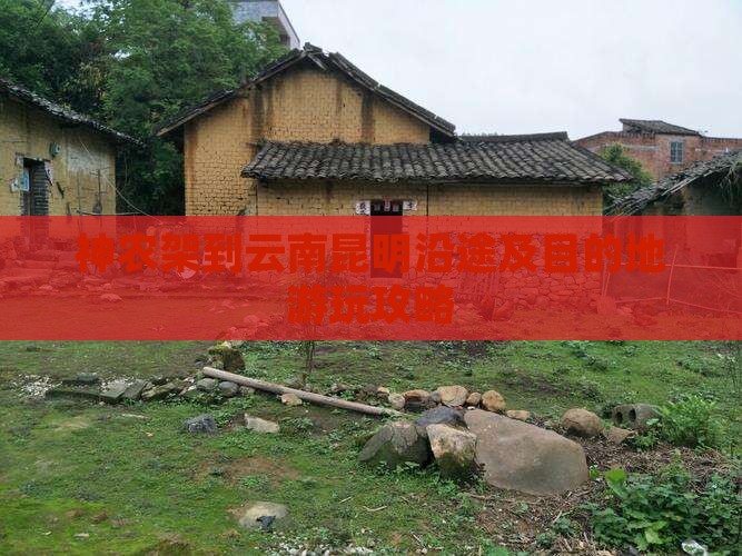 神农架到云南昆明沿途及目的地游玩攻略