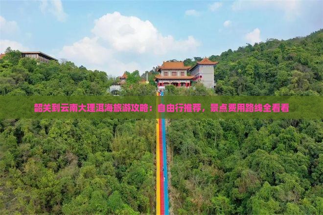 韶关到云南大理洱海旅游攻略：自由行推荐，景点费用路线全看看