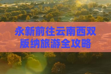 永新前往云南西双版纳旅游全攻略