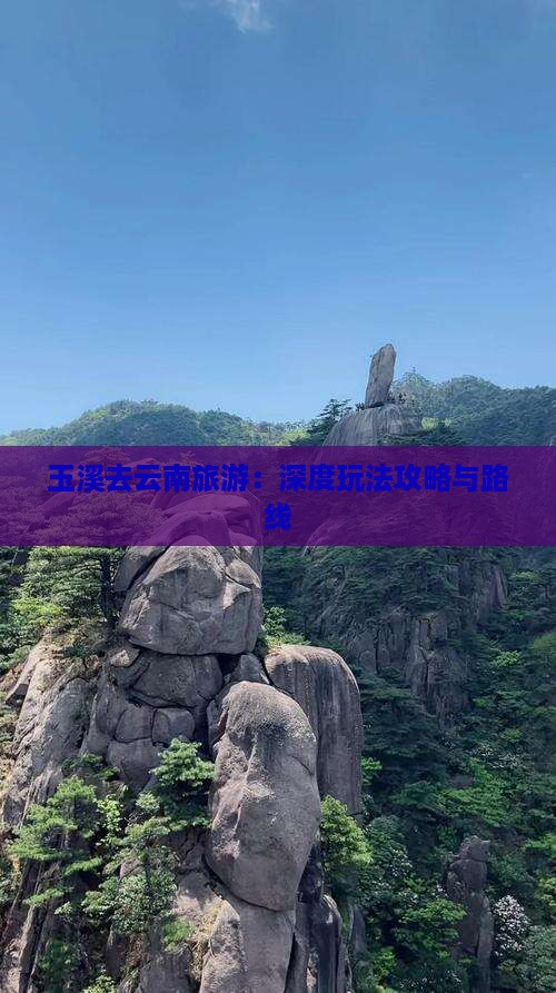 玉溪去云南旅游：深度玩法攻略与路线