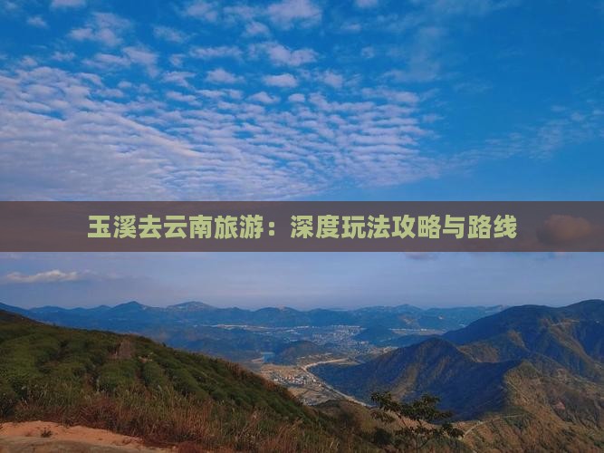 玉溪去云南旅游：深度玩法攻略与路线