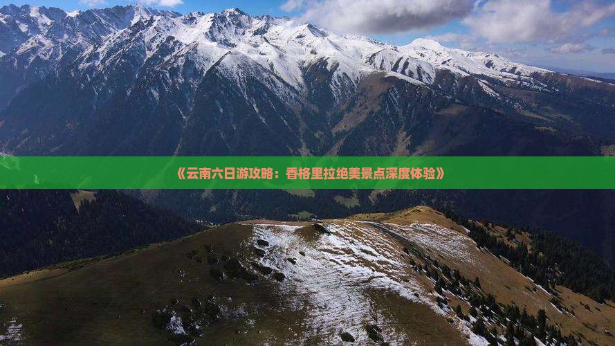 《云南六日游攻略：香格里拉绝美景点深度体验》