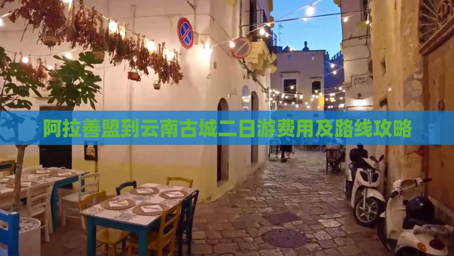 阿拉善盟到云南古城二日游费用及路线攻略