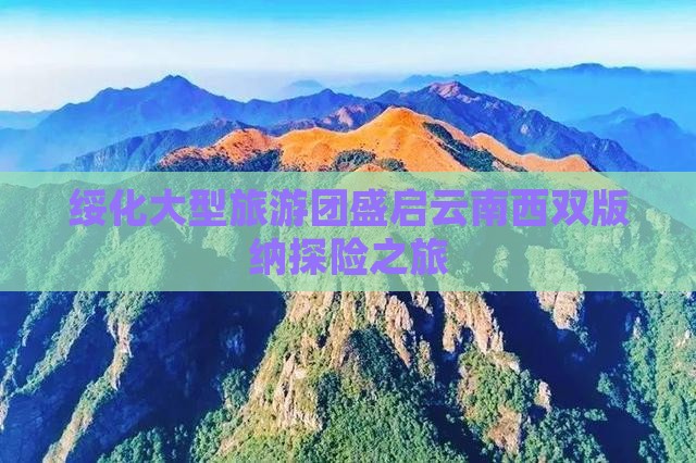 绥化大型旅游团盛启云南西双版纳探险之旅