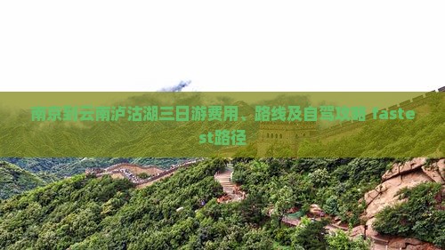 南京到云南泸沽湖三日游费用、路线及自驾攻略 fastest路径