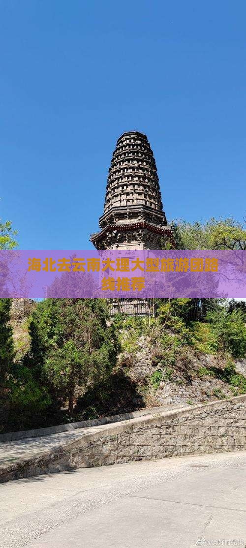 海北去云南大理大型旅游团路线推荐