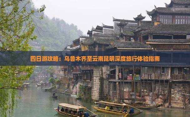 四日游攻略：乌鲁木齐至云南昆明深度旅行体验指南